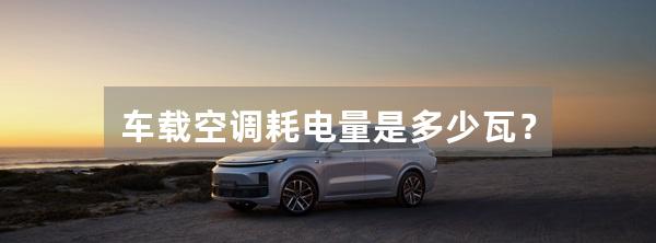 车载空调耗电量是多少瓦？