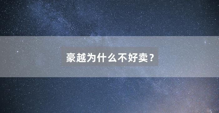 豪越为什么不好卖？