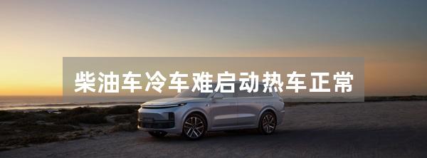 柴油车冷车难启动热车正常
